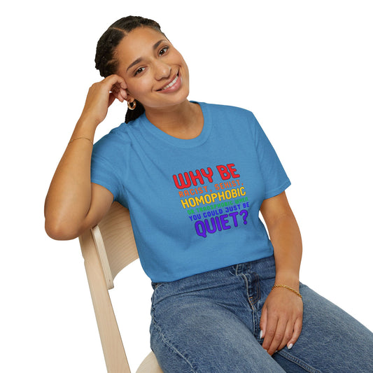 Why Be Racist, Sexist, Homophobic or Transphobic When You Could Just Be Quiet? – Bold Equality Statement Shirt