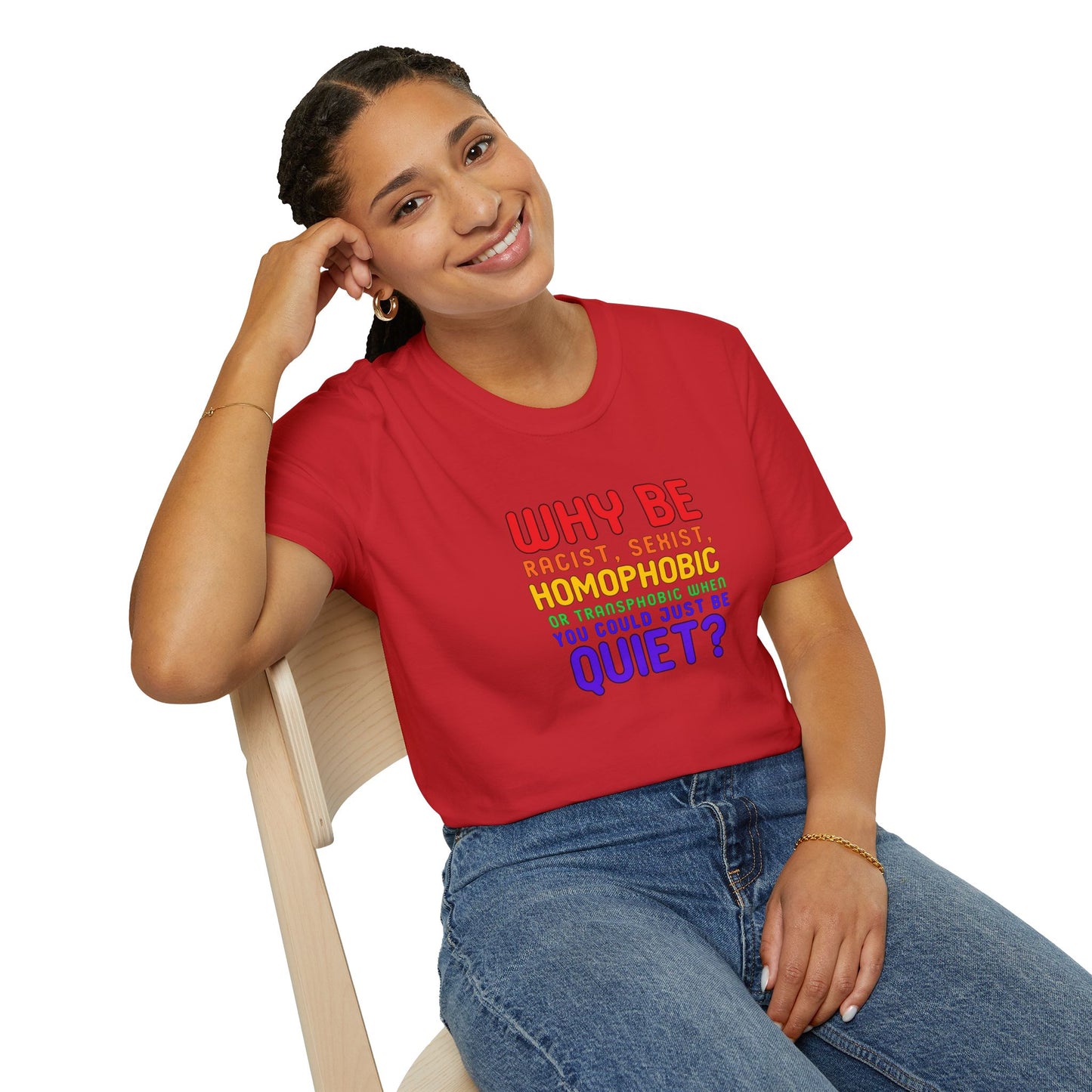 Why Be Racist, Sexist, Homophobic or Transphobic When You Could Just Be Quiet? β Bold Equality Statement Shirt