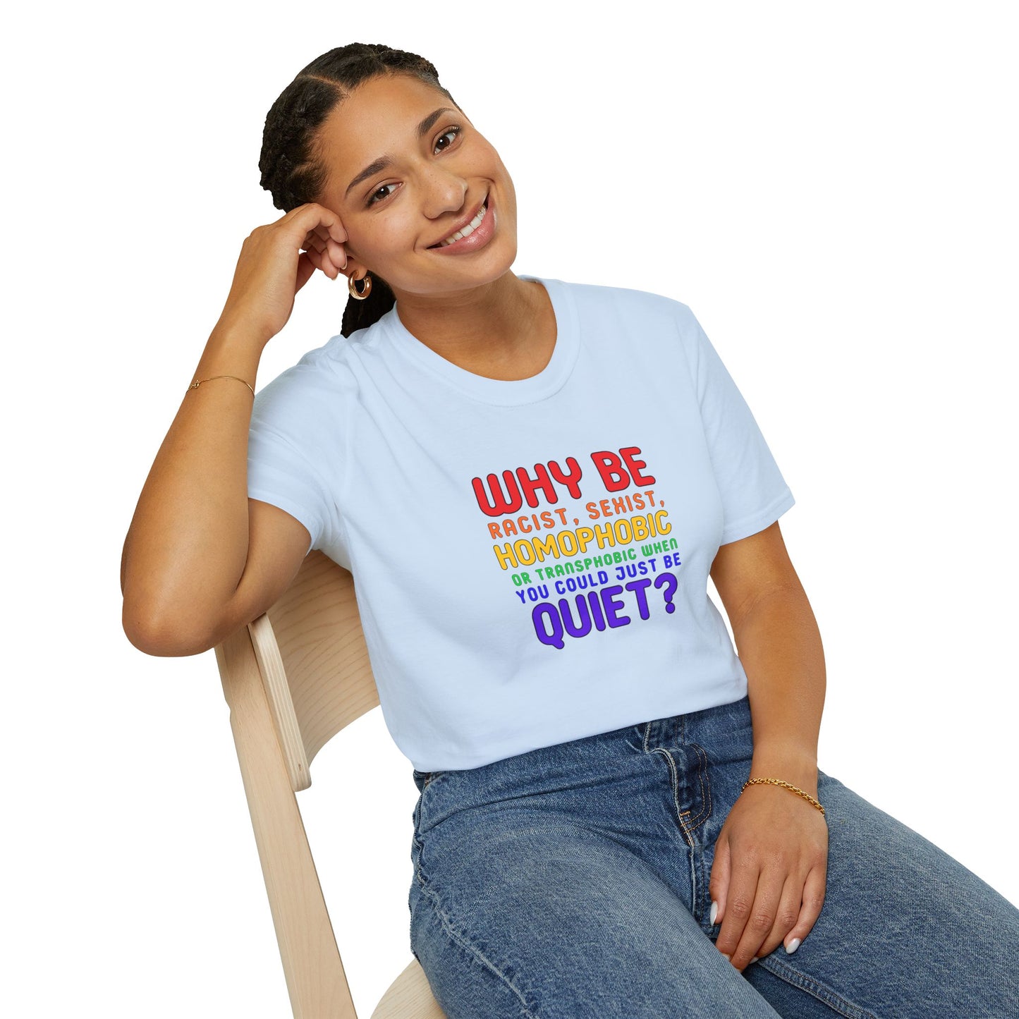 Why Be Racist, Sexist, Homophobic or Transphobic When You Could Just Be Quiet? – Bold Equality Statement Shirt