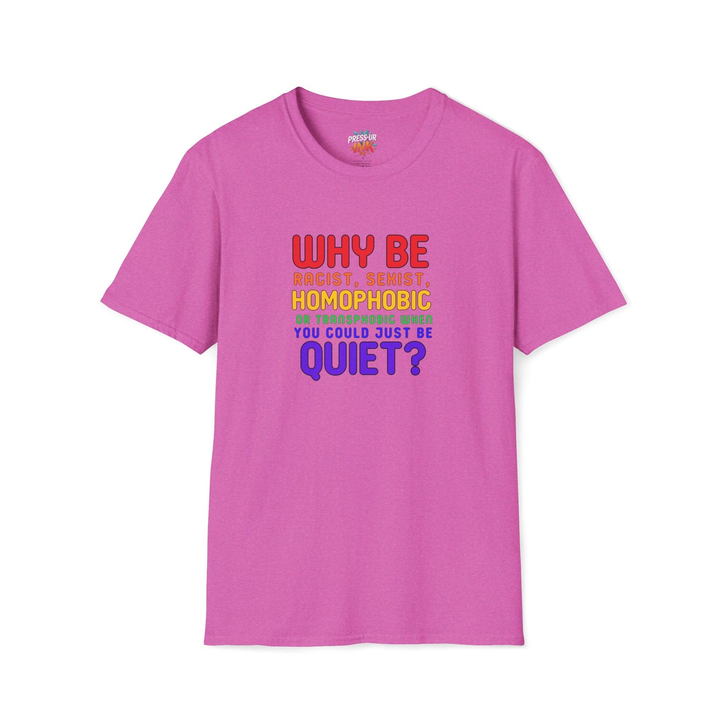 Why Be Racist, Sexist, Homophobic or Transphobic When You Could Just Be Quiet? – Bold Equality Statement Shirt