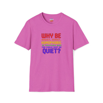 Why Be Racist, Sexist, Homophobic or Transphobic When You Could Just Be Quiet? – Bold Equality Statement Shirt