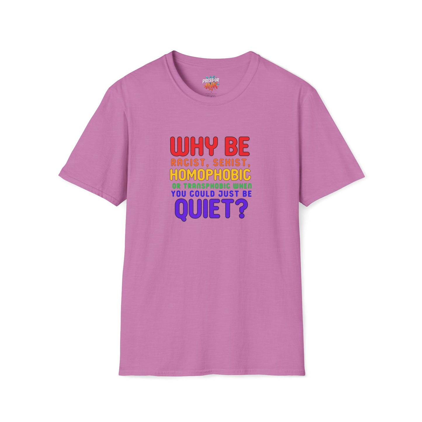 Why Be Racist, Sexist, Homophobic or Transphobic When You Could Just Be Quiet? – Bold Equality Statement Shirt