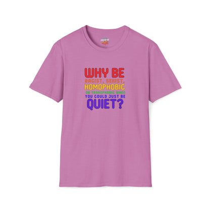 Why Be Racist, Sexist, Homophobic or Transphobic When You Could Just Be Quiet? – Bold Equality Statement Shirt
