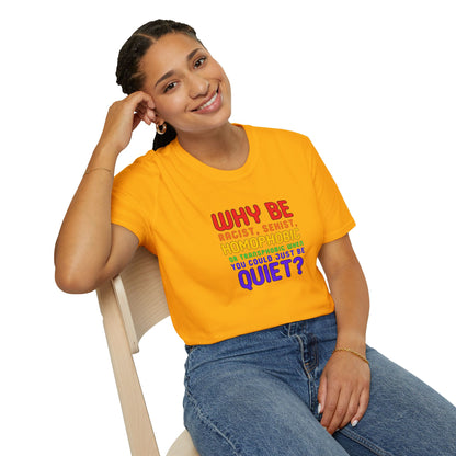 Why Be Racist, Sexist, Homophobic or Transphobic When You Could Just Be Quiet? – Bold Equality Statement Shirt