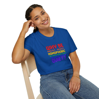 Why Be Racist, Sexist, Homophobic or Transphobic When You Could Just Be Quiet? – Bold Equality Statement Shirt