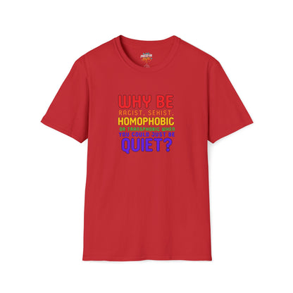 Why Be Racist, Sexist, Homophobic or Transphobic When You Could Just Be Quiet? – Bold Equality Statement Shirt