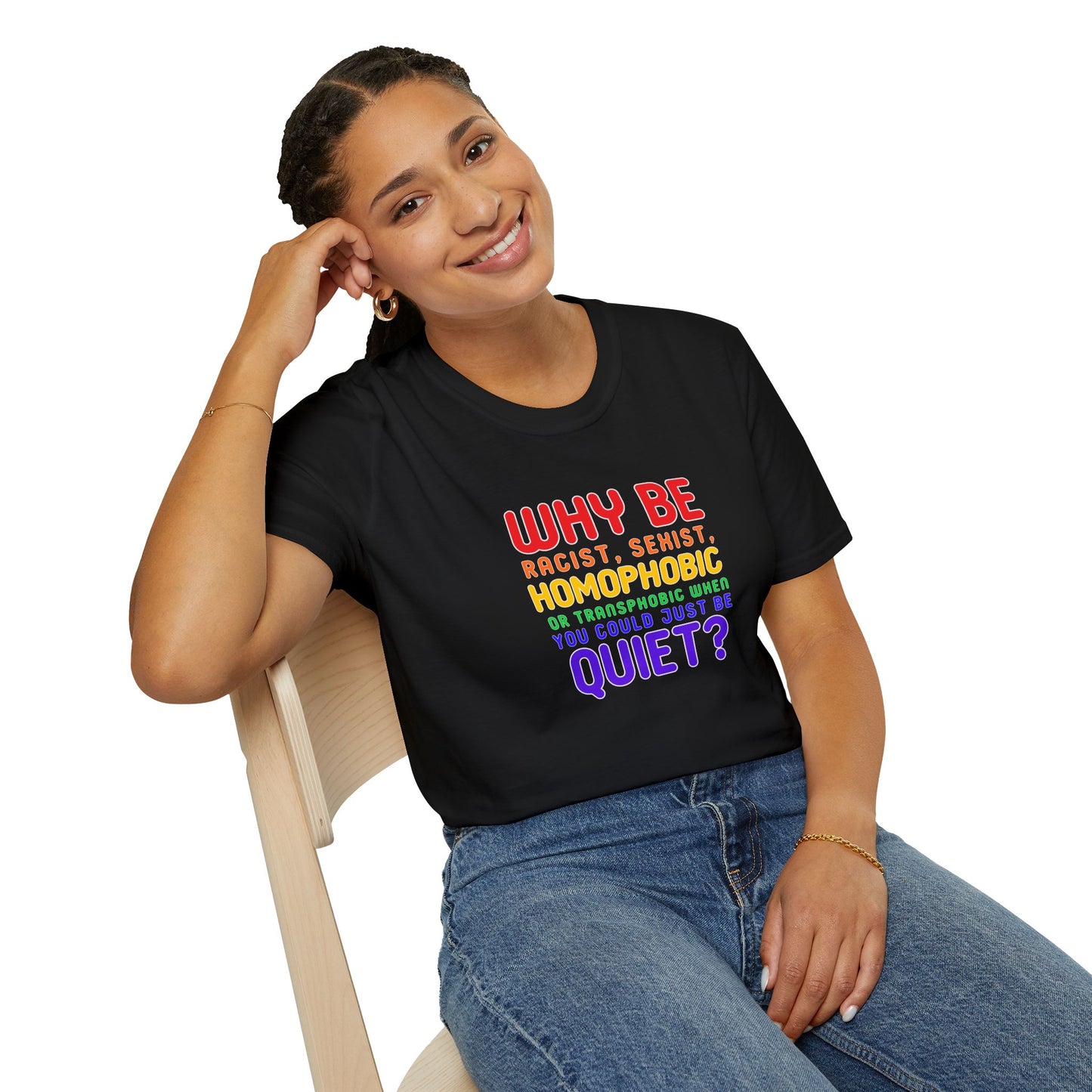 Why Be Racist, Sexist, Homophobic or Transphobic When You Could Just Be Quiet? – Bold Equality Statement Shirt