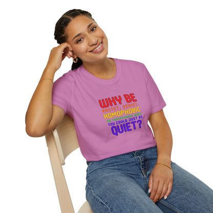 Why Be Racist, Sexist, Homophobic or Transphobic When You Could Just Be Quiet? – Bold Equality Statement Shirt