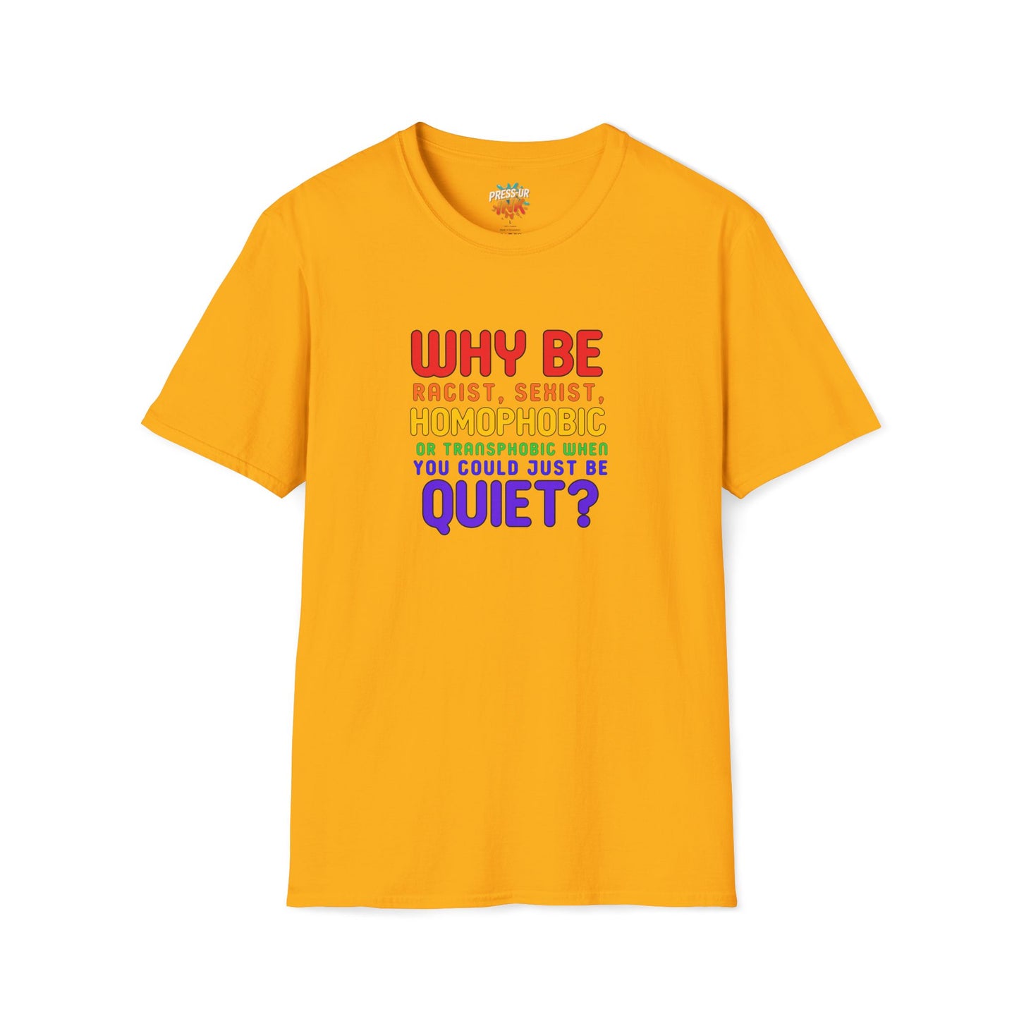 Why Be Racist, Sexist, Homophobic or Transphobic When You Could Just Be Quiet? – Bold Equality Statement Shirt
