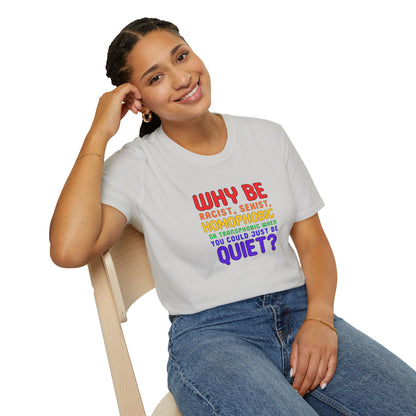 Why Be Racist, Sexist, Homophobic or Transphobic When You Could Just Be Quiet? – Bold Equality Statement Shirt