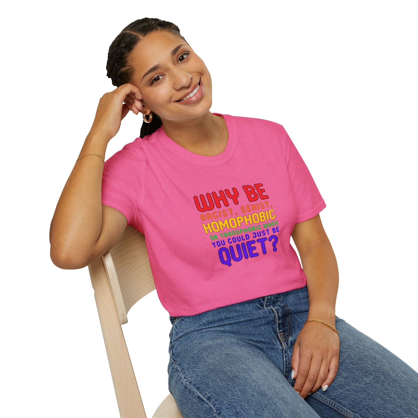 Why Be Racist, Sexist, Homophobic or Transphobic When You Could Just Be Quiet? – Bold Equality Statement Shirt