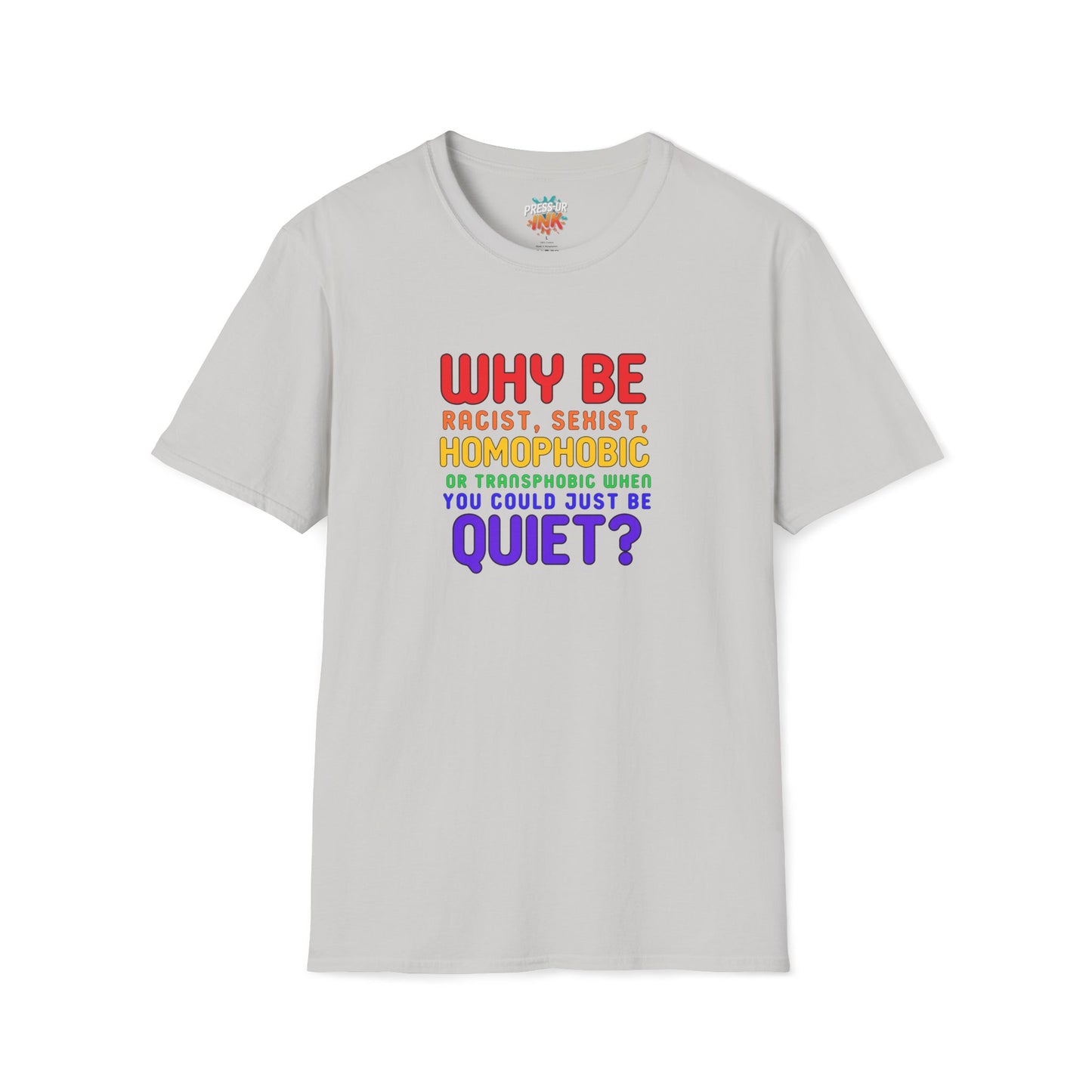 Why Be Racist, Sexist, Homophobic or Transphobic When You Could Just Be Quiet? – Bold Equality Statement Shirt