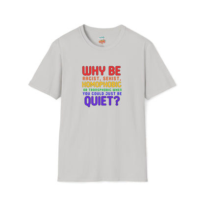 Why Be Racist, Sexist, Homophobic or Transphobic When You Could Just Be Quiet? – Bold Equality Statement Shirt