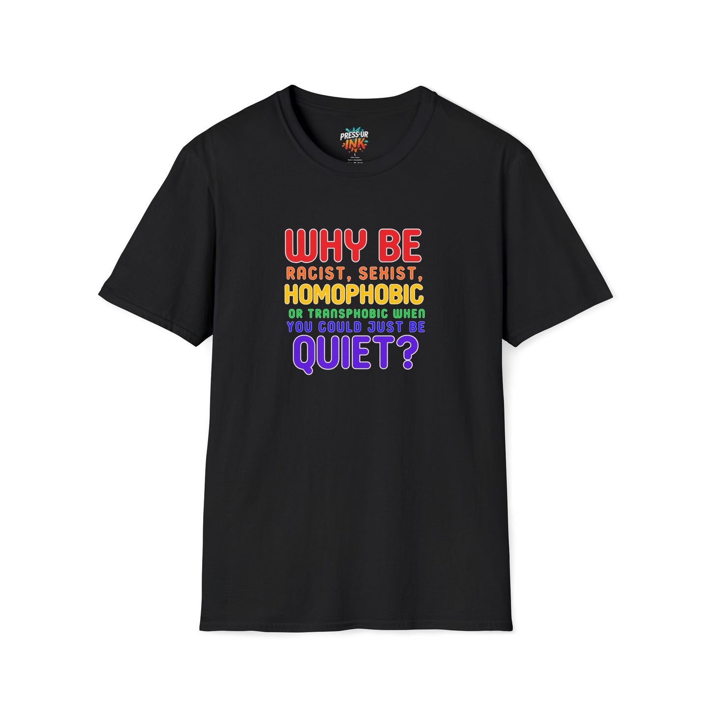 Why Be Racist, Sexist, Homophobic or Transphobic When You Could Just Be Quiet? – Bold Equality Statement Shirt