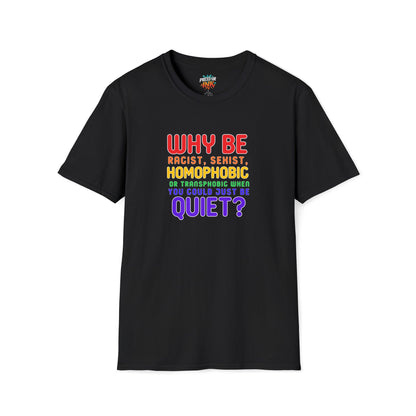 Why Be Racist, Sexist, Homophobic or Transphobic When You Could Just Be Quiet? – Bold Equality Statement Shirt