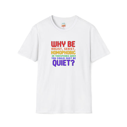 Why Be Racist, Sexist, Homophobic or Transphobic When You Could Just Be Quiet? – Bold Equality Statement Shirt