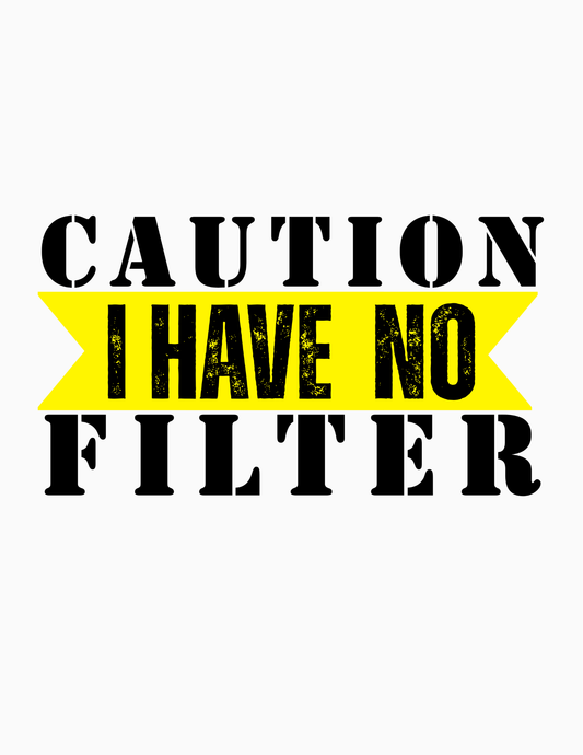 CAUTION I HAVE NO FILTER -  Custom Graphic Humorous Adult Tee's & Tanks (Copy)