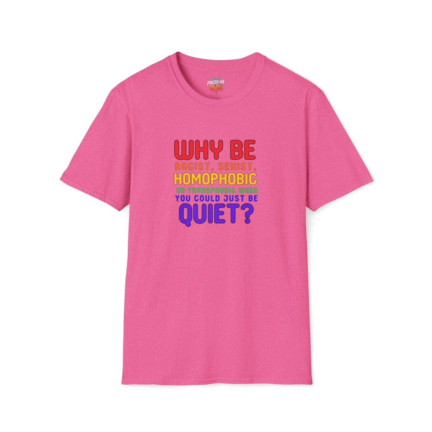 Why Be Racist, Sexist, Homophobic or Transphobic When You Could Just Be Quiet? – Bold Equality Statement Shirt