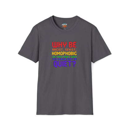 Why Be Racist, Sexist, Homophobic or Transphobic When You Could Just Be Quiet? – Bold Equality Statement Shirt