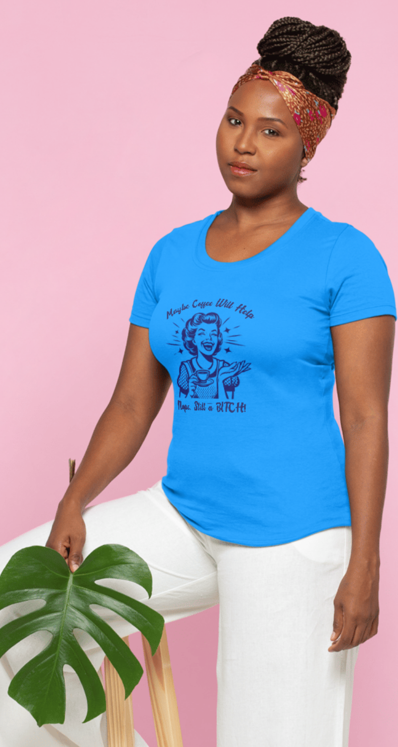 Maybe Coffee Will Help, Nope!  Still A Bitch! - Vintage Custom Graphic Humorous Adult Tee's & Tanks
