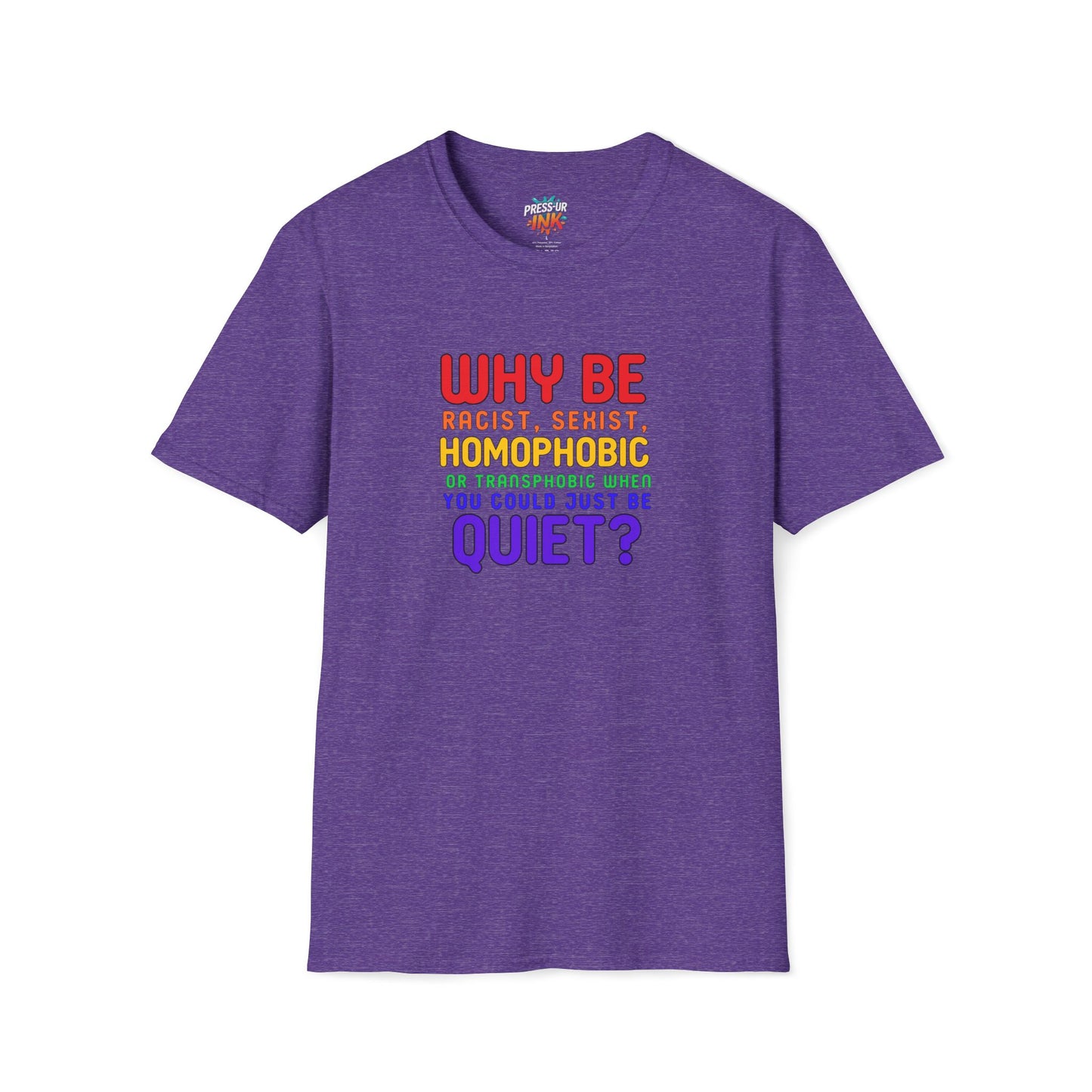 Why Be Racist, Sexist, Homophobic or Transphobic When You Could Just Be Quiet? – Bold Equality Statement Shirt