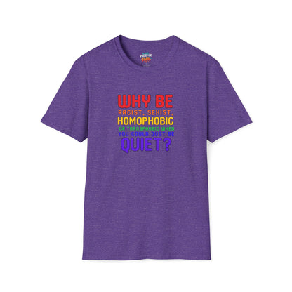 Why Be Racist, Sexist, Homophobic or Transphobic When You Could Just Be Quiet? – Bold Equality Statement Shirt