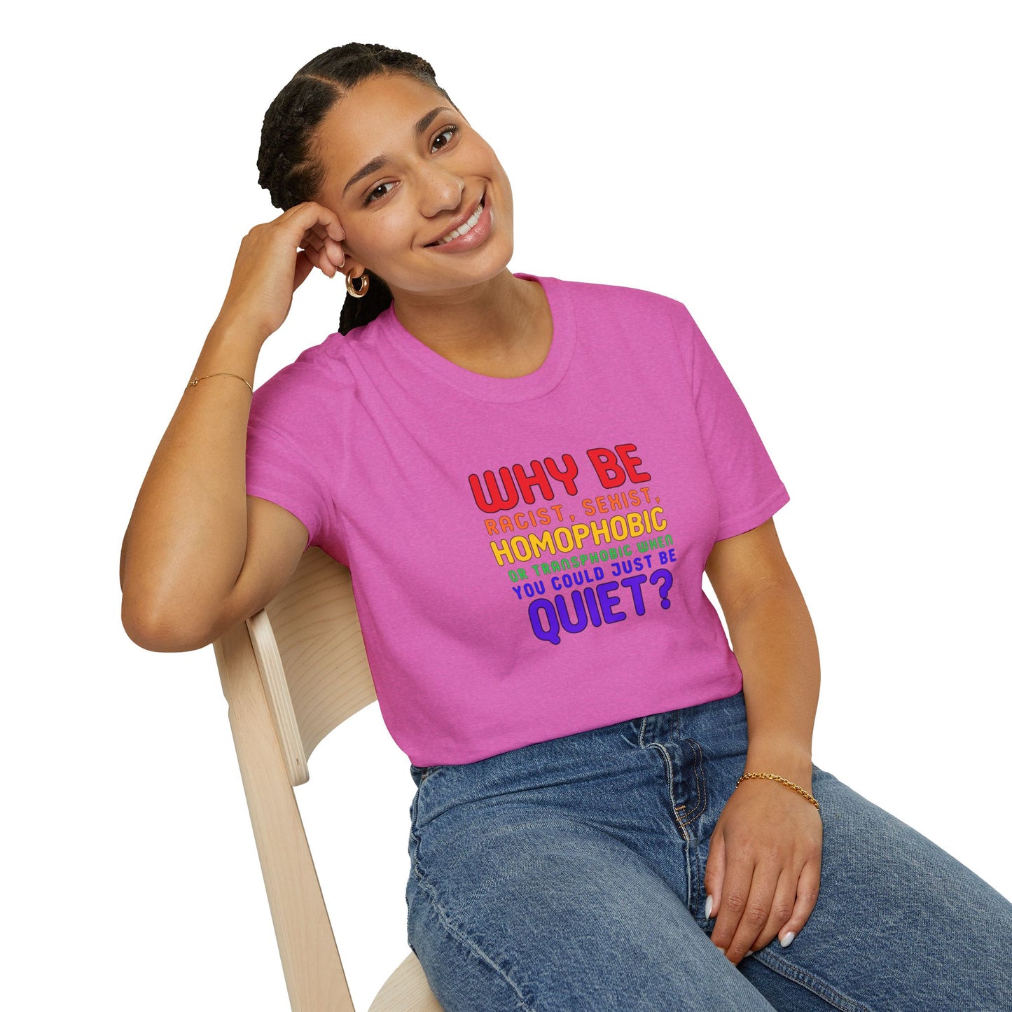 Why Be Racist, Sexist, Homophobic or Transphobic When You Could Just Be Quiet? – Bold Equality Statement Shirt