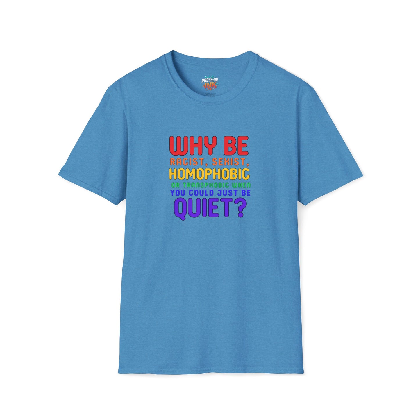 Why Be Racist, Sexist, Homophobic or Transphobic When You Could Just Be Quiet? – Bold Equality Statement Shirt