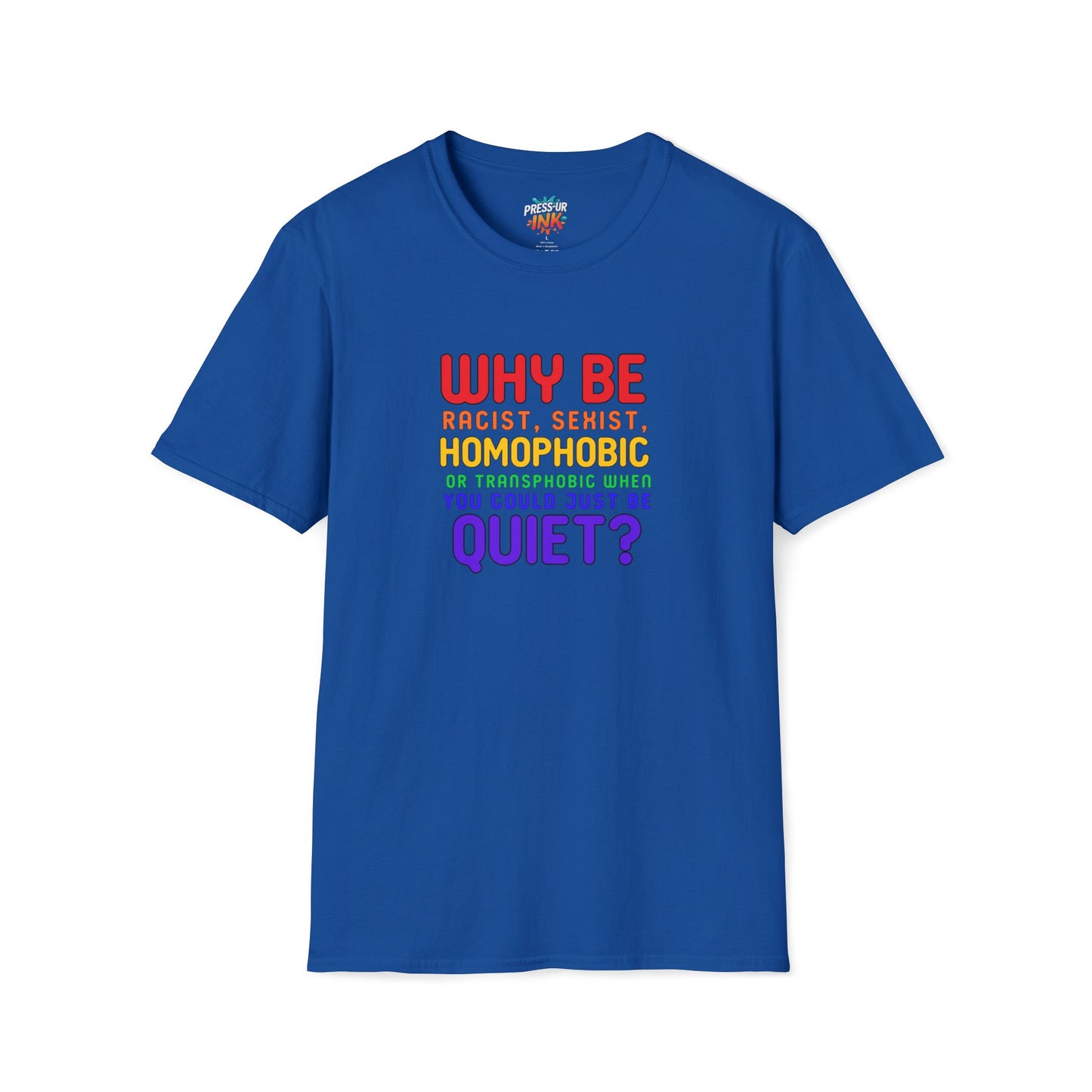 Why Be Racist, Sexist, Homophobic or Transphobic When You Could Just Be Quiet? – Bold Equality Statement Shirt
