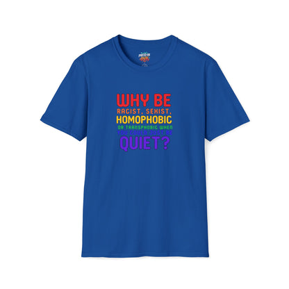 Why Be Racist, Sexist, Homophobic or Transphobic When You Could Just Be Quiet? – Bold Equality Statement Shirt