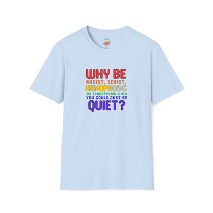Why Be Racist, Sexist, Homophobic or Transphobic When You Could Just Be Quiet? – Bold Equality Statement Shirt