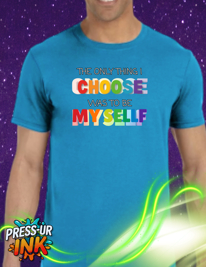Unisex LGBTQ T-Shirt - "The Only Think I Choose was to be Myself"