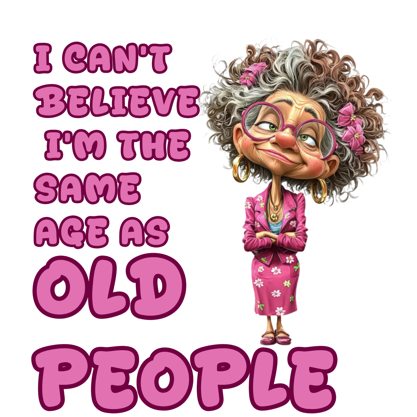 I CAN'T BELIEVE I'M THE SAME AGE AS OLD PEOPLE - Adult Humor Funny T-shirt